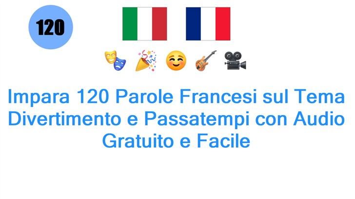 Impara 120 Parole Francesi sul Tema Divertimento e Passatempi con Audio Gratuito e Facile